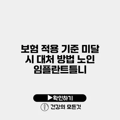 보험 적용 기준 미달 시 대처 방법 노인 임플란트틀니