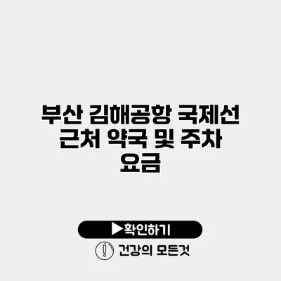 부산 김해공항 국제선 근처 약국 및 주차 요금