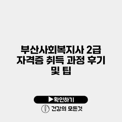 부산사회복지사 2급 자격증 취득 과정 후기 및 팁