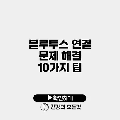 블루투스 연결 문제 해결 10가지 팁