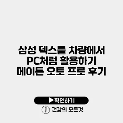 삼성 덱스를 차량에서 PC처럼 활용하기 메이튼 오토 프로 후기