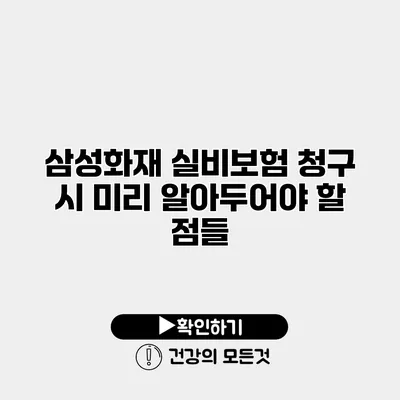 삼성화재 실비보험 청구 시 미리 알아두어야 할 점들