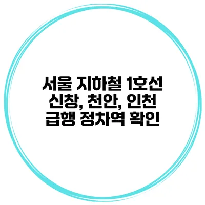 서울 지하철 1호선 신창, 천안, 인천 급행 정차역 확인