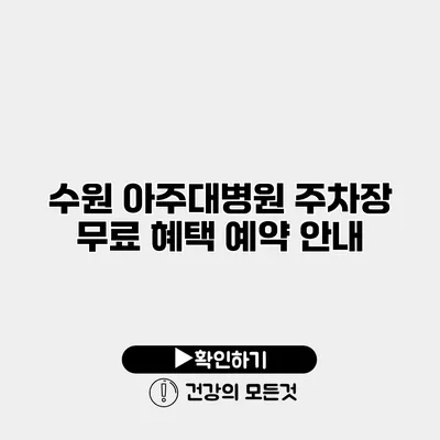 수원 아주대병원 주차장 무료 혜택 예약 안내