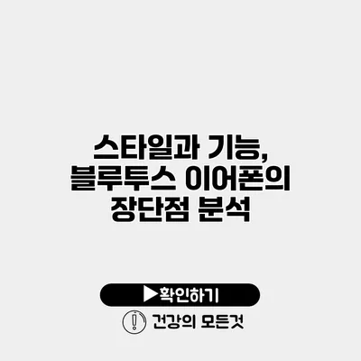 스타일과 기능, 블루투스 이어폰의 장단점 분석