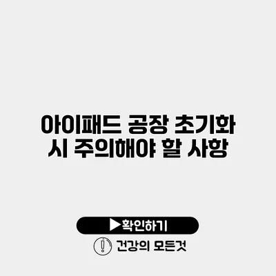 아이패드 공장 초기화 시 주의해야 할 사항