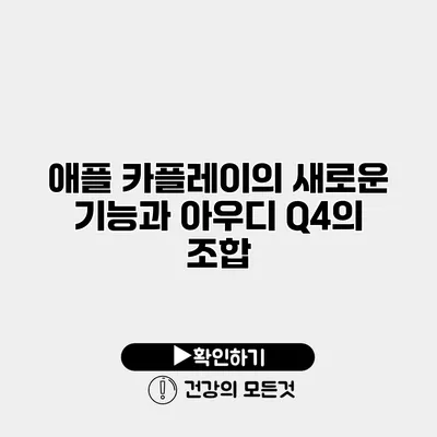애플 카플레이의 새로운 기능과 아우디 Q4의 조합