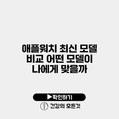 애플워치 최신 모델 비교 어떤 모델이 나에게 맞을까?