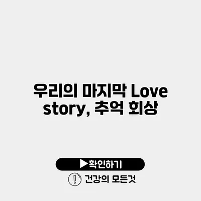 우리의 마지막 Love story, 추억 회상