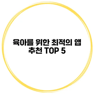 육아를 위한 최적의 앱 추천 TOP 5