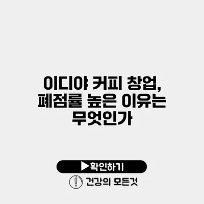 이디야 커피 창업, 폐점률 높은 이유는 무엇인가?