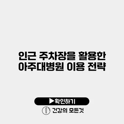 인근 주차장을 활용한 아주대병원 이용 전략
