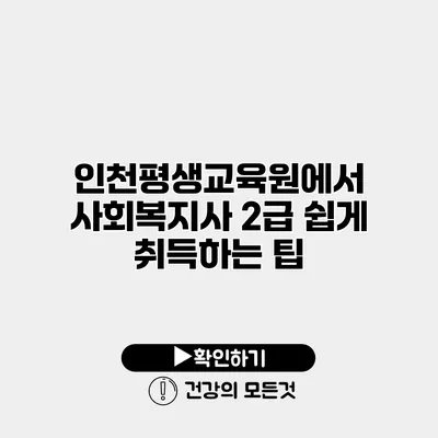 인천평생교육원에서 사회복지사 2급 쉽게 취득하는 팁