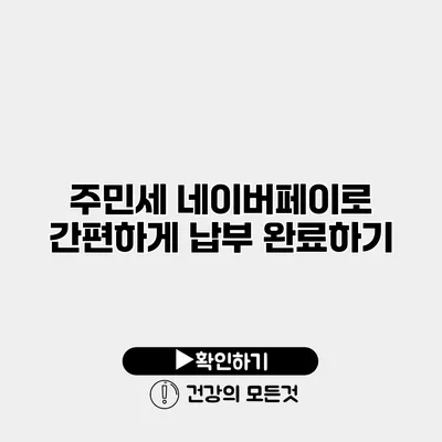 주민세 네이버페이로 간편하게 납부 완료하기