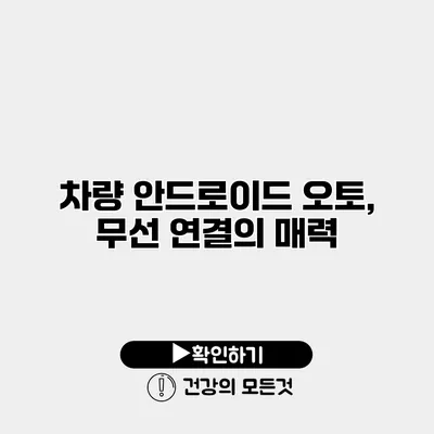 차량 안드로이드 오토, 무선 연결의 매력