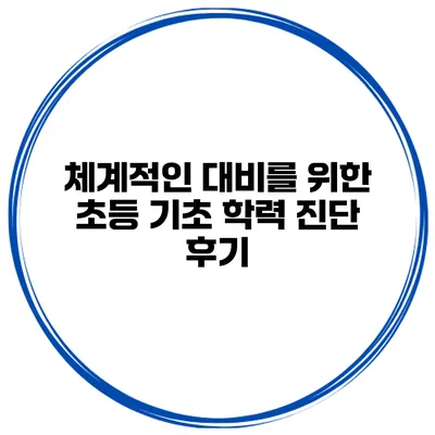 체계적인 대비를 위한 초등 기초 학력 진단 후기