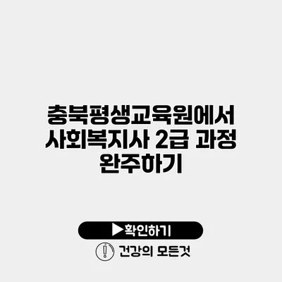 충북평생교육원에서 사회복지사 2급 과정 완주하기