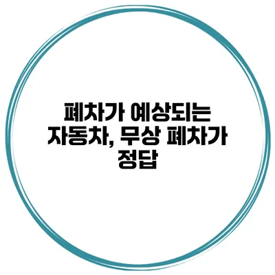 폐차가 예상되는 자동차, 무상 폐차가 정답?