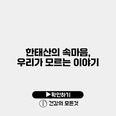 한태산의 속마음, 우리가 모르는 이야기